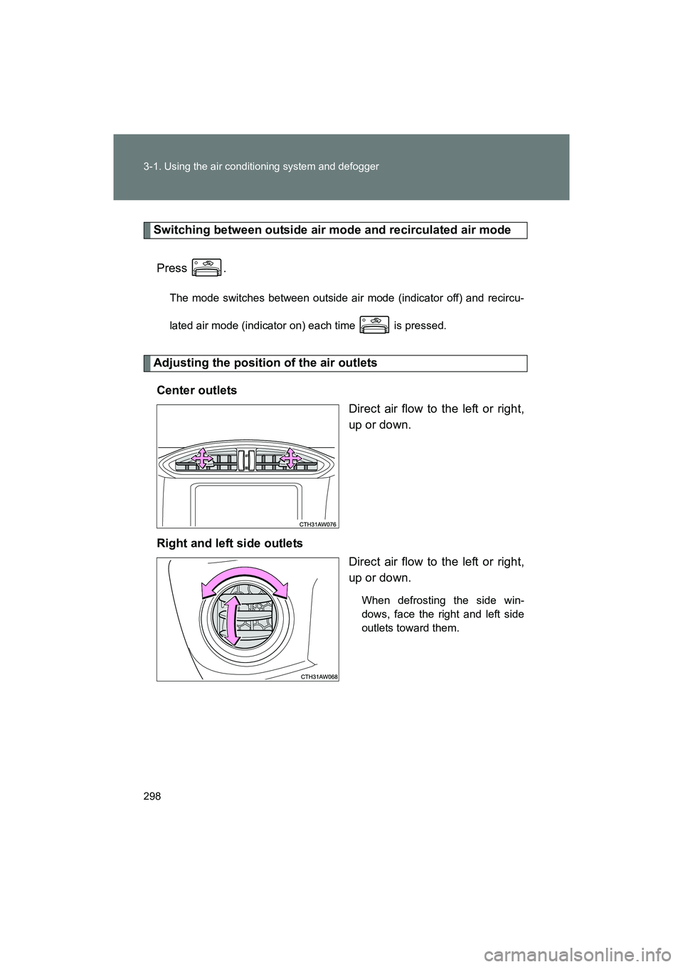 SUBARU BRZ 2018  Owners Manual 298 3-1. Using the air conditioning system and defogger
BRZ_U (A4450BE-A)
Switching between outside air mode and recirculated air modePress .
The mode switches between outside air mode (indicator off)