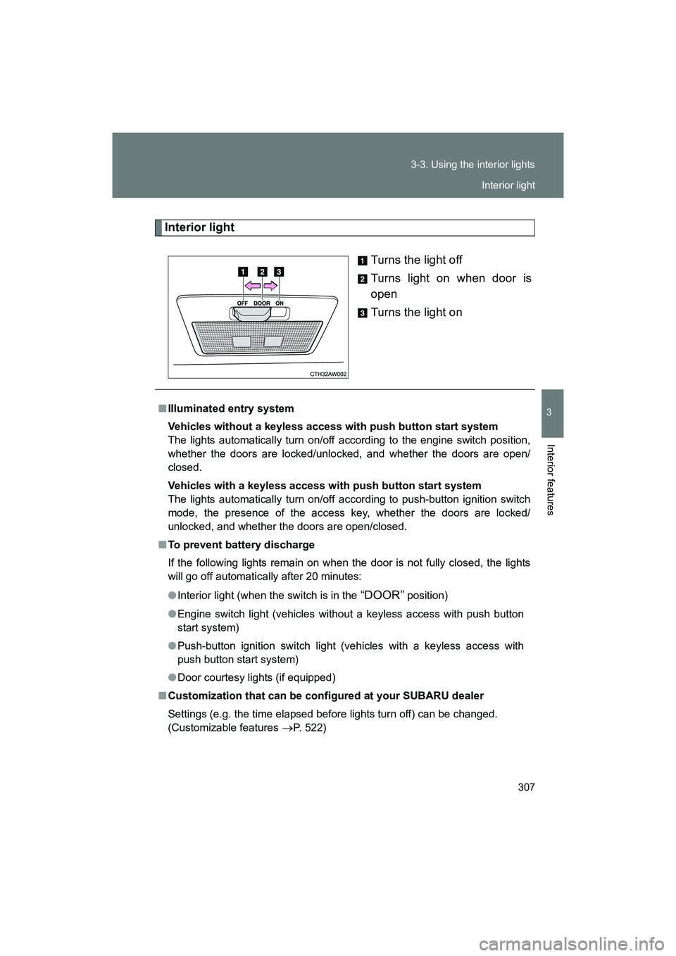 SUBARU BRZ 2018 Owners Manual 307
3-3. Using the interior lights
3
Interior features
BRZ_U (A4450BE-A)
Interior light
Turns the light off
Turns light on when door is
open
Turns the light on
■Illuminated entry system
Vehicles wit SUBARU BRZ 2018 Owners Manual 307
3-3. Using the interior lights
3
Interior features
BRZ_U (A4450BE-A)
Interior light
Turns the light off
Turns light on when door is
open
Turns the light on
■Illuminated entry system
Vehicles wit