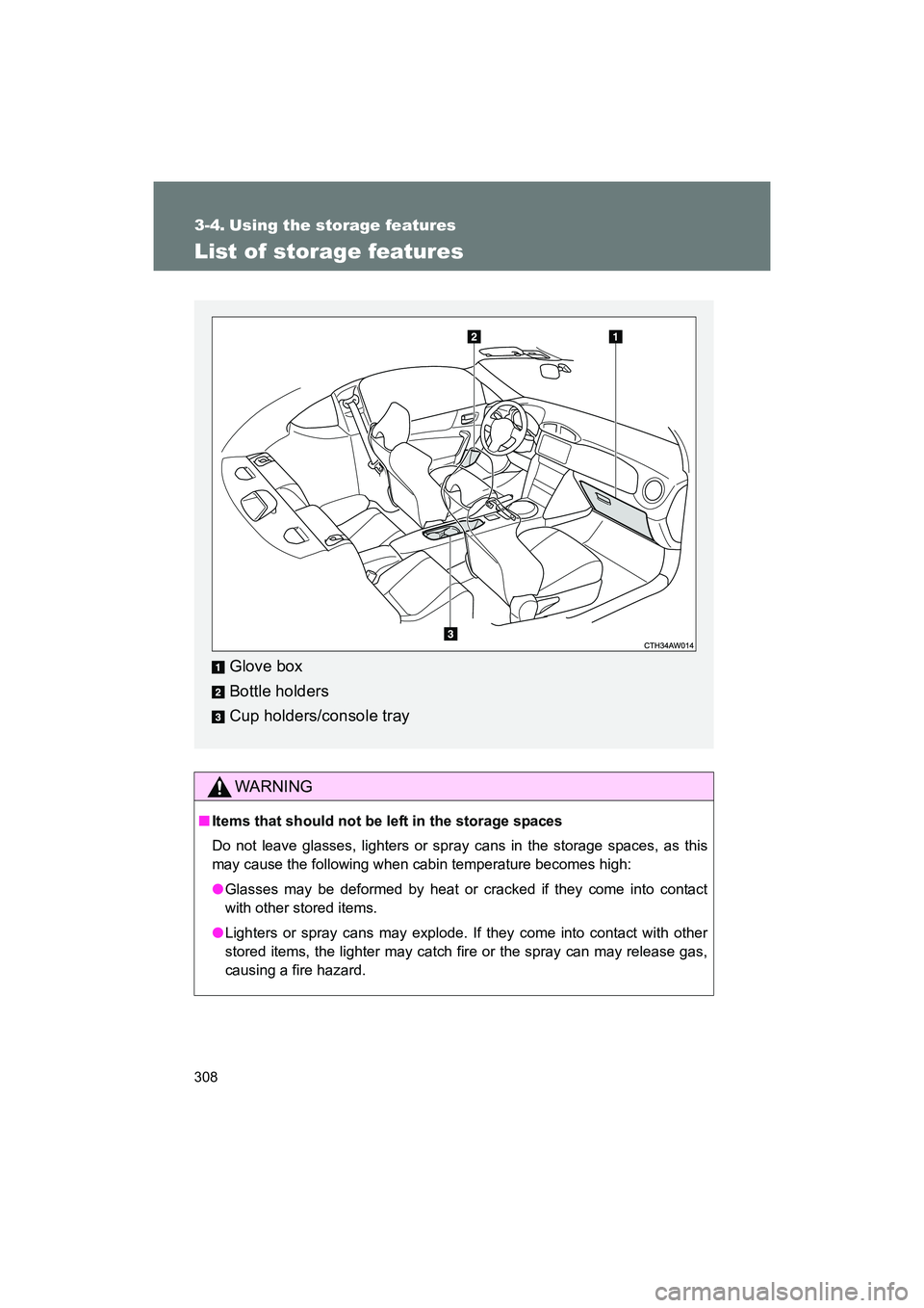 SUBARU BRZ 2018 Owners Manual 308
BRZ_U (A4450BE-A)
3-4. Using the storage features
List of storage features
WARNING
■Items that should not be left in the storage spaces
Do not leave glasses, lighters or spray cans in the storag SUBARU BRZ 2018 Owners Manual 308
BRZ_U (A4450BE-A)
3-4. Using the storage features
List of storage features
WARNING
■Items that should not be left in the storage spaces
Do not leave glasses, lighters or spray cans in the storag