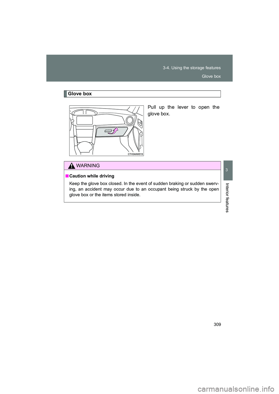 SUBARU BRZ 2018 Owners Manual 309
3-4. Using the storage features
3
Interior features
BRZ_U (A4450BE-A)
Glove box
Pull up the lever to open the
glove box.
WARNING
■Caution while driving
Keep the glove box closed. In the event of SUBARU BRZ 2018 Owners Manual 309
3-4. Using the storage features
3
Interior features
BRZ_U (A4450BE-A)
Glove box
Pull up the lever to open the
glove box.
WARNING
■Caution while driving
Keep the glove box closed. In the event of