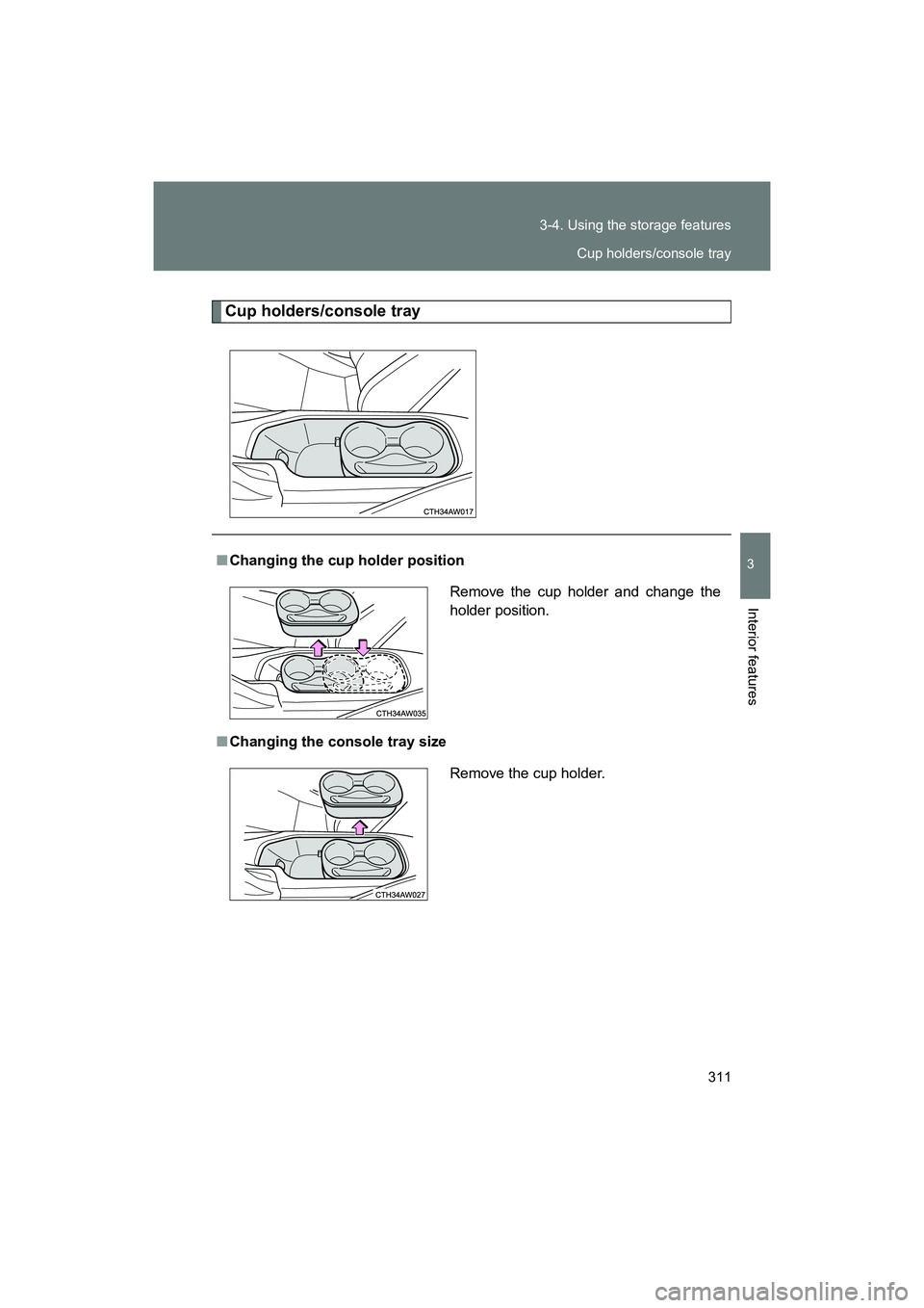 SUBARU BRZ 2018  Owners Manual 311
3-4. Using the storage features
3
Interior features
BRZ_U (A4450BE-A)
Cup holders/console tray
■
Changing the cup holder position
■ Changing the console tray size Remove the cup holder and cha
