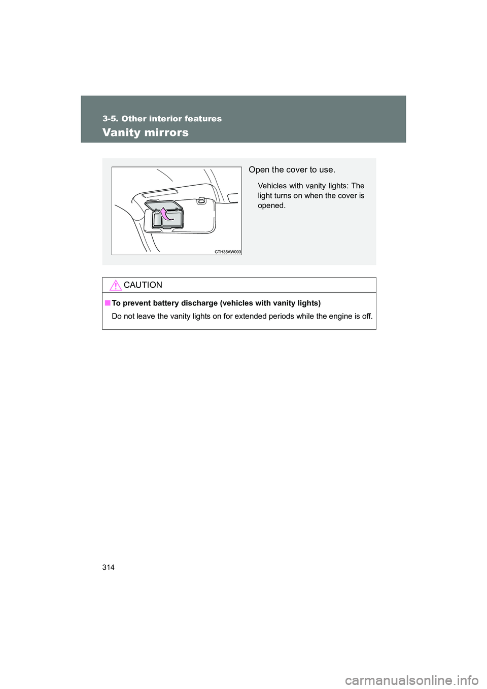 SUBARU BRZ 2018  Owners Manual 314
3-5. Other interior features
BRZ_U (A4450BE-A)
Vanity mirrors
CAUTION
■To prevent battery discharge (vehicles with vanity lights)
Do not leave the vanity lights on for extended periods while the