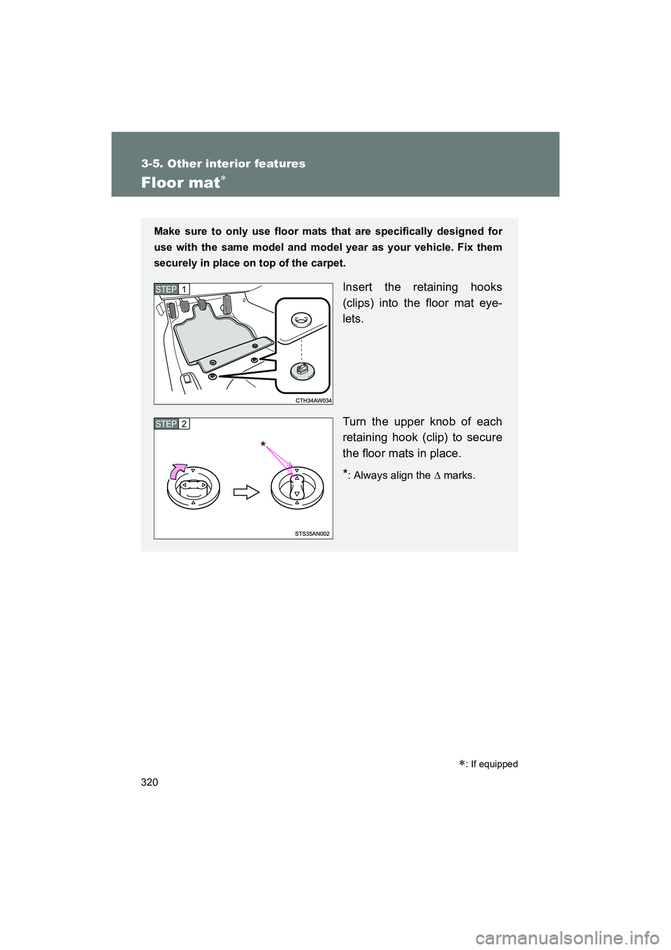 SUBARU BRZ 2018  Owners Manual 320
3-5. Other interior features
BRZ_U (A4450BE-A)
Floor mat∗
∗: If equipped
Make sure to only use floor mats that are specifically designed for
use with the same model and model year as your vehi