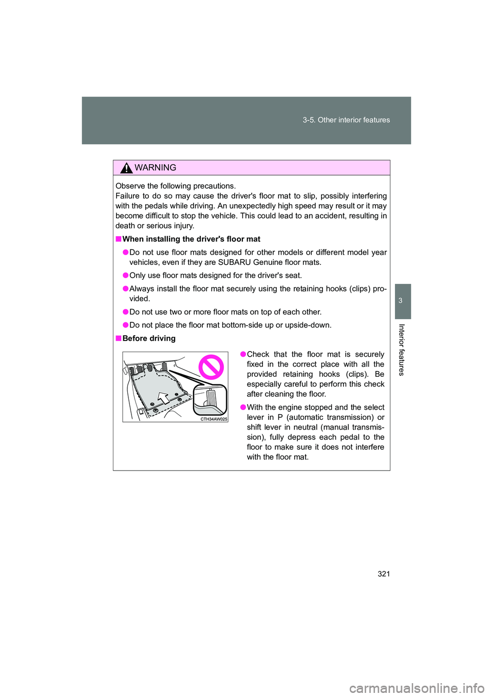 SUBARU BRZ 2018 Owners Manual 321
3-5. Other interior features
3
Interior features
BRZ_U (A4450BE-A)
WARNING
Observe the following precautions.
Failure to do so may cause the drivers floor mat to slip, possibly interfering
with SUBARU BRZ 2018 Owners Manual 321
3-5. Other interior features
3
Interior features
BRZ_U (A4450BE-A)
WARNING
Observe the following precautions.
Failure to do so may cause the drivers floor mat to slip, possibly interfering
with