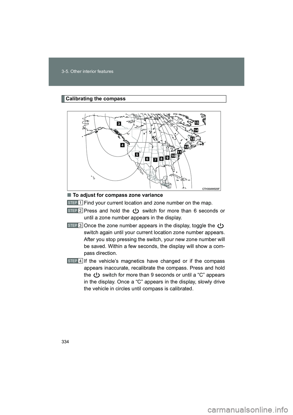 SUBARU BRZ 2018 Owners Manual 334 3-5. Other interior features
BRZ_U (A4450BE-A)
Calibrating the compass■ To adjust for compass zone variance
Find your current location and zone number on the map.
Press and hold the switch for SUBARU BRZ 2018 Owners Manual 334 3-5. Other interior features
BRZ_U (A4450BE-A)
Calibrating the compass■ To adjust for compass zone variance
Find your current location and zone number on the map.
Press and hold the switch for