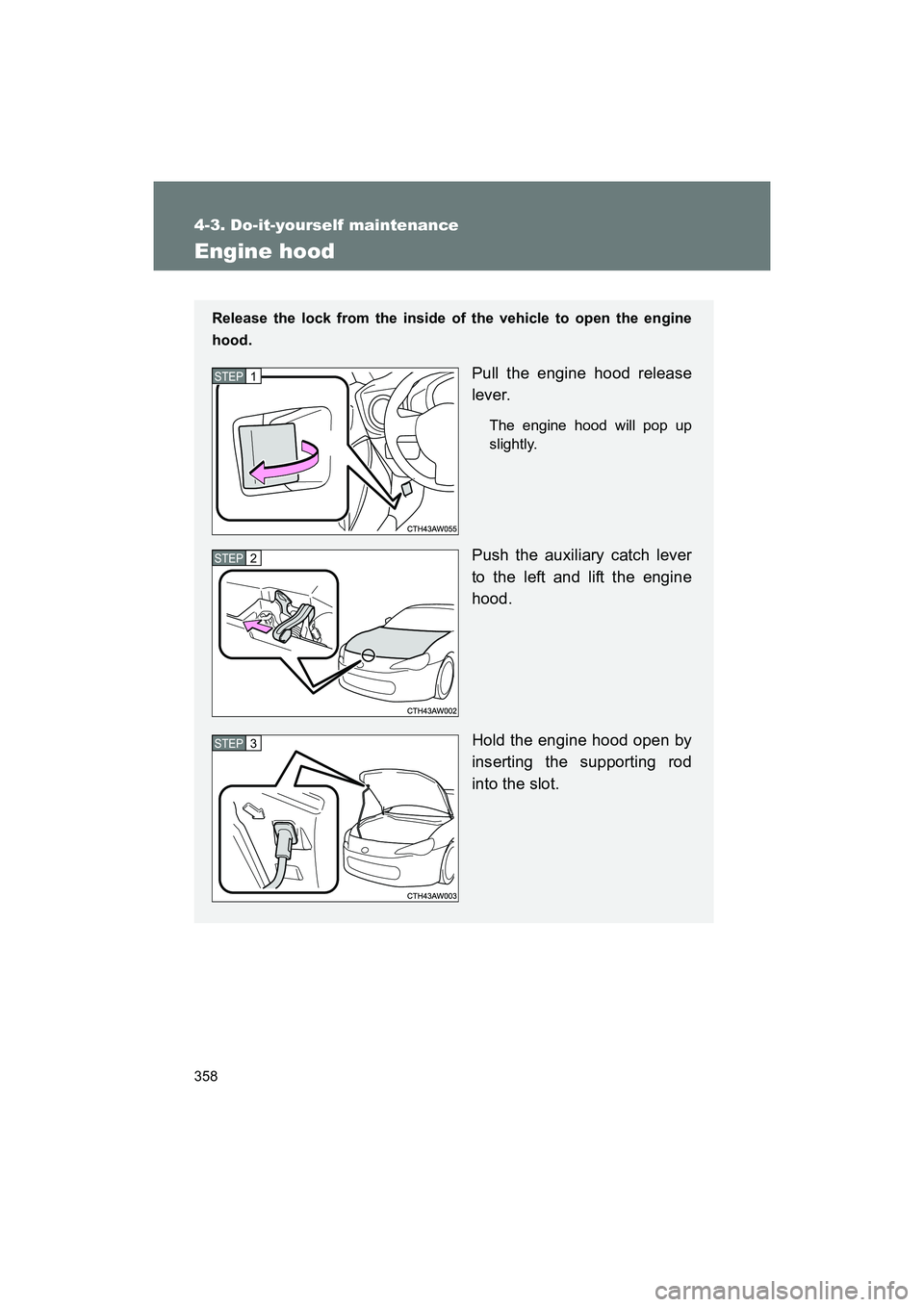 SUBARU BRZ 2018 Owners Manual 358
4-3. Do-it-yourself maintenance
BRZ_U (A4450BE-A)
Engine hood
Release the lock from the inside of the vehicle to open the engine
hood.
Pull the engine hood release
lever.
The engine hood will pop SUBARU BRZ 2018 Owners Manual 358
4-3. Do-it-yourself maintenance
BRZ_U (A4450BE-A)
Engine hood
Release the lock from the inside of the vehicle to open the engine
hood.
Pull the engine hood release
lever.
The engine hood will pop
