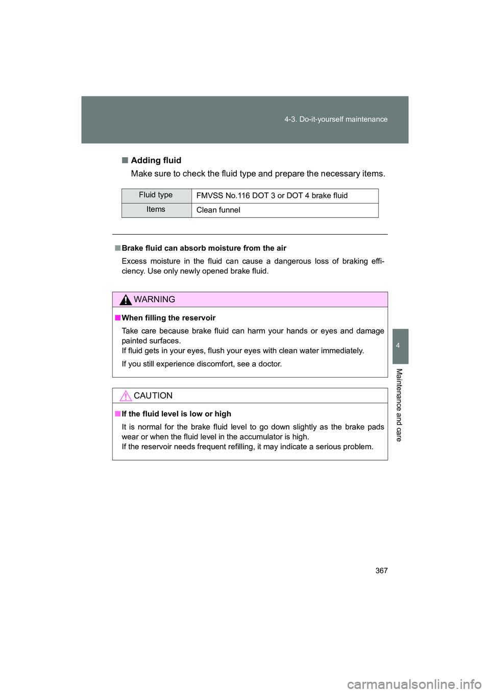 SUBARU BRZ 2018 Owners Manual 367
4-3. Do-it-yourself maintenance
4
Maintenance and care
BRZ_U (A4450BE-A)
■
Adding fluid
Make sure to check the fluid type and prepare the necessary items.
Fluid type
FMVSS No.116 DOT 3 or DOT 4 SUBARU BRZ 2018 Owners Manual 367
4-3. Do-it-yourself maintenance
4
Maintenance and care
BRZ_U (A4450BE-A)
■
Adding fluid
Make sure to check the fluid type and prepare the necessary items.
Fluid type
FMVSS No.116 DOT 3 or DOT 4