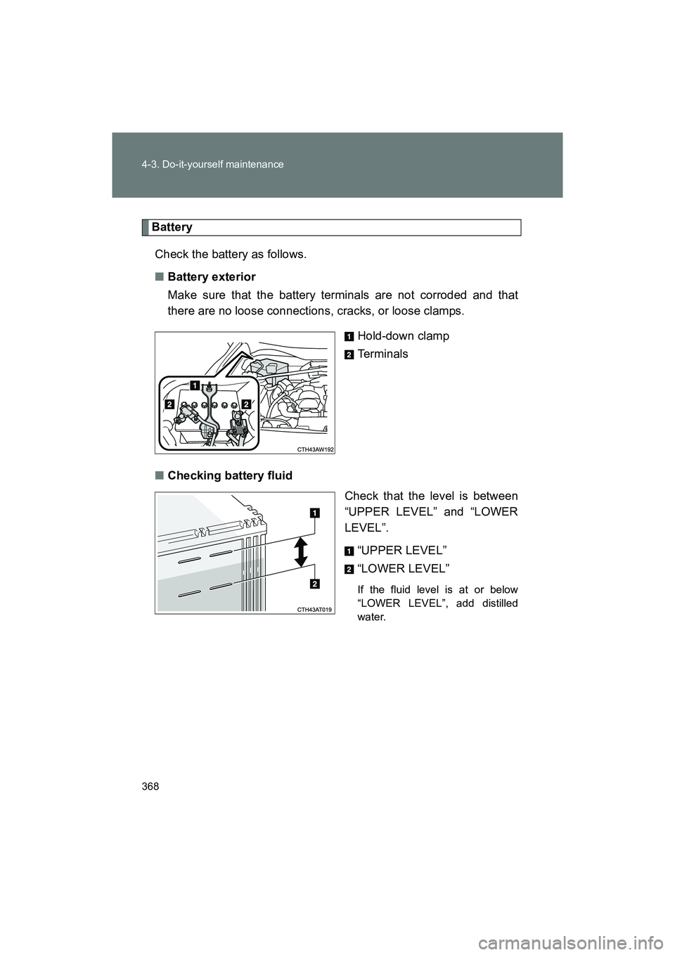SUBARU BRZ 2018 Owners Manual 368 4-3. Do-it-yourself maintenance
BRZ_U (A4450BE-A)
BatteryCheck the battery as follows.
■ Battery exterior
Make sure that the battery terminals are not corroded and that
there are no loose connec SUBARU BRZ 2018 Owners Manual 368 4-3. Do-it-yourself maintenance
BRZ_U (A4450BE-A)
BatteryCheck the battery as follows.
■ Battery exterior
Make sure that the battery terminals are not corroded and that
there are no loose connec