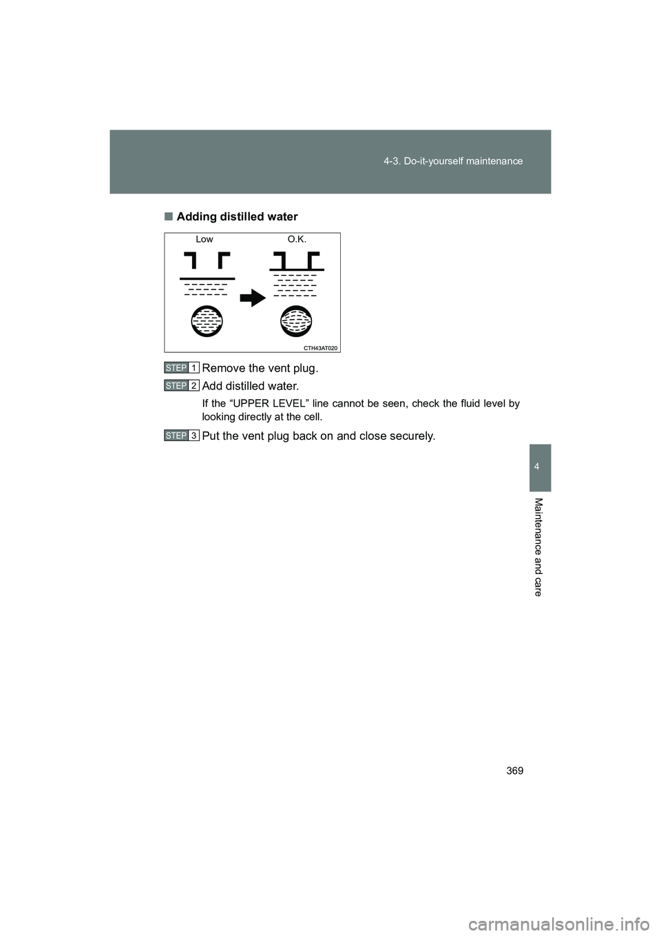 SUBARU BRZ 2018 Owners Manual 369
4-3. Do-it-yourself maintenance
4
Maintenance and care
BRZ_U (A4450BE-A)
■
Adding distilled water
Remove the vent plug.
Add distilled water.
If the “UPPER LEVEL” line cannot be seen, check t SUBARU BRZ 2018 Owners Manual 369
4-3. Do-it-yourself maintenance
4
Maintenance and care
BRZ_U (A4450BE-A)
■
Adding distilled water
Remove the vent plug.
Add distilled water.
If the “UPPER LEVEL” line cannot be seen, check t
