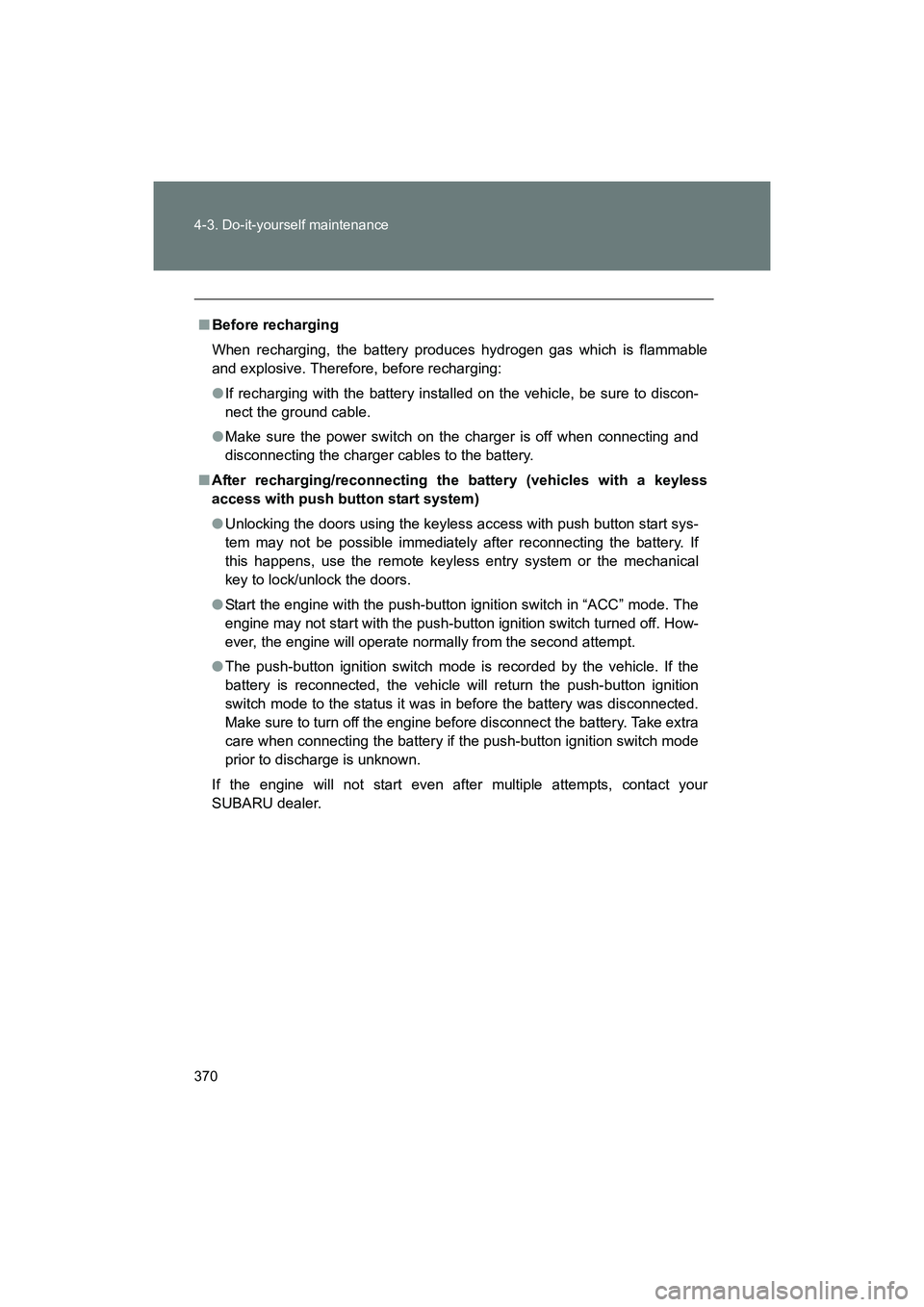 SUBARU BRZ 2018 Owners Manual 370 4-3. Do-it-yourself maintenance
BRZ_U (A4450BE-A)
■Before recharging
When recharging, the battery produces hydrogen gas which is flammable
and explosive. Therefore, before recharging:
●If rech SUBARU BRZ 2018 Owners Manual 370 4-3. Do-it-yourself maintenance
BRZ_U (A4450BE-A)
■Before recharging
When recharging, the battery produces hydrogen gas which is flammable
and explosive. Therefore, before recharging:
●If rech