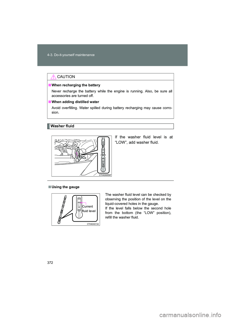 SUBARU BRZ 2018 Owners Manual 372 4-3. Do-it-yourself maintenance
BRZ_U (A4450BE-A)
Washer fluidIf the washer fluid level is at
“LOW”, add washer fluid.
CAUTION
■When recharging the battery
Never recharge the battery while t SUBARU BRZ 2018 Owners Manual 372 4-3. Do-it-yourself maintenance
BRZ_U (A4450BE-A)
Washer fluidIf the washer fluid level is at
“LOW”, add washer fluid.
CAUTION
■When recharging the battery
Never recharge the battery while t