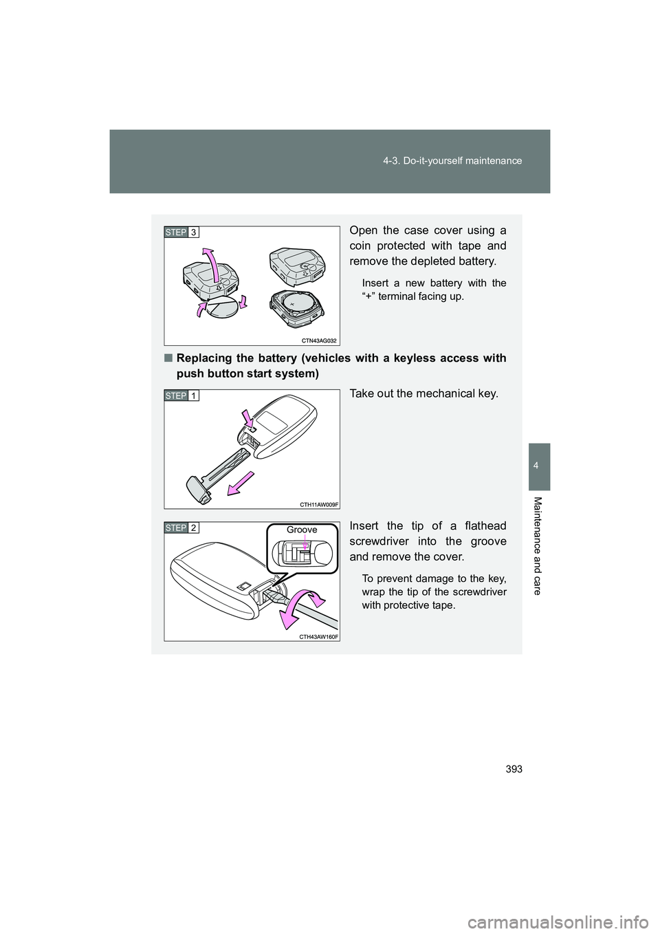 SUBARU BRZ 2018  Owners Manual 393
4-3. Do-it-yourself maintenance
4
Maintenance and care
BRZ_U (A4450BE-A)
Open the case cover using a
coin protected with tape and
remove the depleted battery.
Insert a new battery with the
“+”