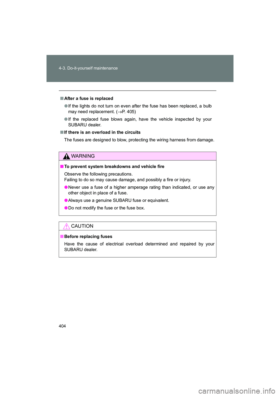SUBARU BRZ 2018  Owners Manual 404 4-3. Do-it-yourself maintenance
BRZ_U (A4450BE-A)
■After a fuse is replaced
●If the lights do not turn on even after the fuse has been replaced, a bulb
may need replacement. ( →P. 405)
● I