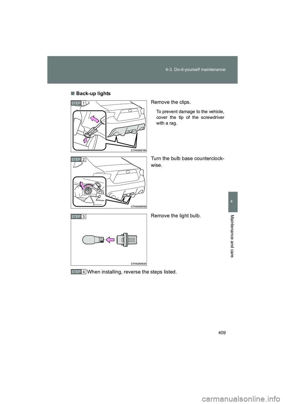 SUBARU BRZ 2018  Owners Manual 409
4-3. Do-it-yourself maintenance
4
Maintenance and care
BRZ_U (A4450BE-A)
■
Back-up lights
Remove the clips.
To prevent damage to the vehicle,
cover the tip of the screwdriver
with a rag.
Turn th