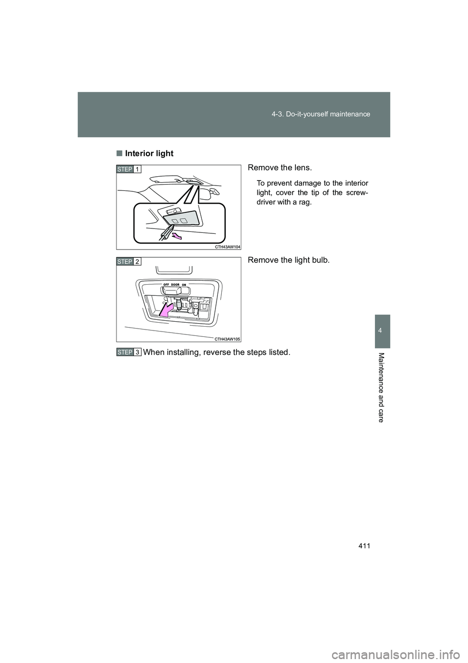 SUBARU BRZ 2018  Owners Manual 411
4-3. Do-it-yourself maintenance
4
Maintenance and care
BRZ_U (A4450BE-A)
■
Interior light
Remove the lens.
To prevent damage to the interior
light, cover the tip of the screw-
driver with a rag.