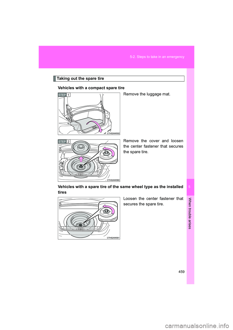 SUBARU BRZ 2018  Owners Manual 5
When trouble arises
459
5-2. Steps to take in an emergency
BRZ_U (A4450BE-A)
Taking out the spare tire
Vehicles with a compact spare tire Remove the luggage mat.
Remove the cover and loosen
the cent