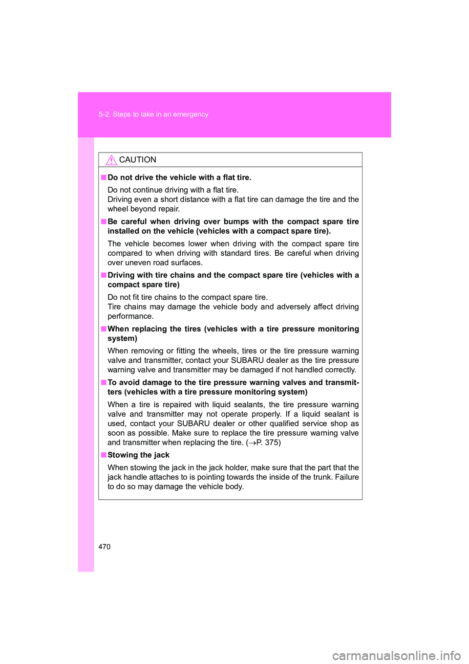 SUBARU BRZ 2018 Owners Manual 470 5-2. Steps to take in an emergency
BRZ_U (A4450BE-A)
CAUTION
■Do not drive the vehicle with a flat tire.
Do not continue driving with a flat tire.
Driving even a short distance with a flat tire SUBARU BRZ 2018 Owners Manual 470 5-2. Steps to take in an emergency
BRZ_U (A4450BE-A)
CAUTION
■Do not drive the vehicle with a flat tire.
Do not continue driving with a flat tire.
Driving even a short distance with a flat tire