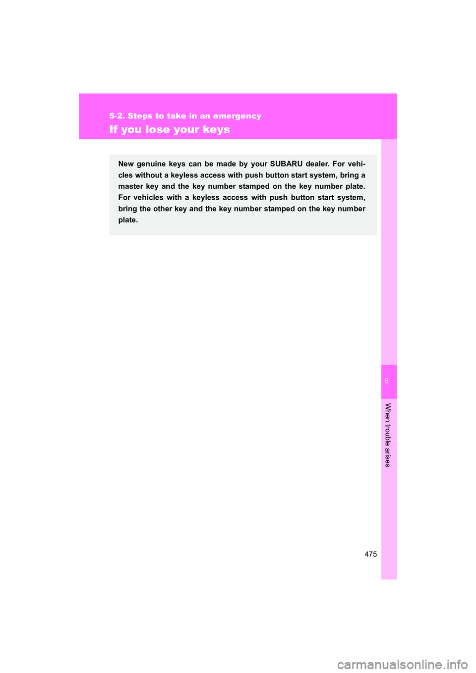 SUBARU BRZ 2018 Owners Manual 5
When trouble arises
475
5-2. Steps to take in an emergency
BRZ_U (A4450BE-A)
If you lose your keys
New genuine keys can be made by your SUBARU dealer. For vehi-
cles without a keyless access with pu SUBARU BRZ 2018 Owners Manual 5
When trouble arises
475
5-2. Steps to take in an emergency
BRZ_U (A4450BE-A)
If you lose your keys
New genuine keys can be made by your SUBARU dealer. For vehi-
cles without a keyless access with pu