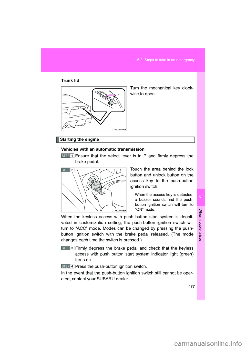 SUBARU BRZ 2018 Owners Manual 5
When trouble arises
477
5-2. Steps to take in an emergency
BRZ_U (A4450BE-A)
Trun k li d
Turn the mechanical key clock-
wise to open.
Starting the engine
Vehicles with an automatic transmission Ens SUBARU BRZ 2018 Owners Manual 5
When trouble arises
477
5-2. Steps to take in an emergency
BRZ_U (A4450BE-A)
Trun k li d
Turn the mechanical key clock-
wise to open.
Starting the engine
Vehicles with an automatic transmission Ens