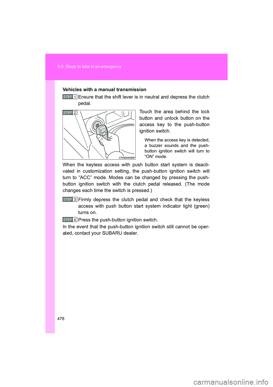 SUBARU BRZ 2018 Owners Manual 478 5-2. Steps to take in an emergency
BRZ_U (A4450BE-A)Vehicles with a manual transmission
Ensure that the shift lever is in neutral and depress the clutch
pedal.
Touch the area behind the lock
butto SUBARU BRZ 2018 Owners Manual 478 5-2. Steps to take in an emergency
BRZ_U (A4450BE-A)Vehicles with a manual transmission
Ensure that the shift lever is in neutral and depress the clutch
pedal.
Touch the area behind the lock
butto
