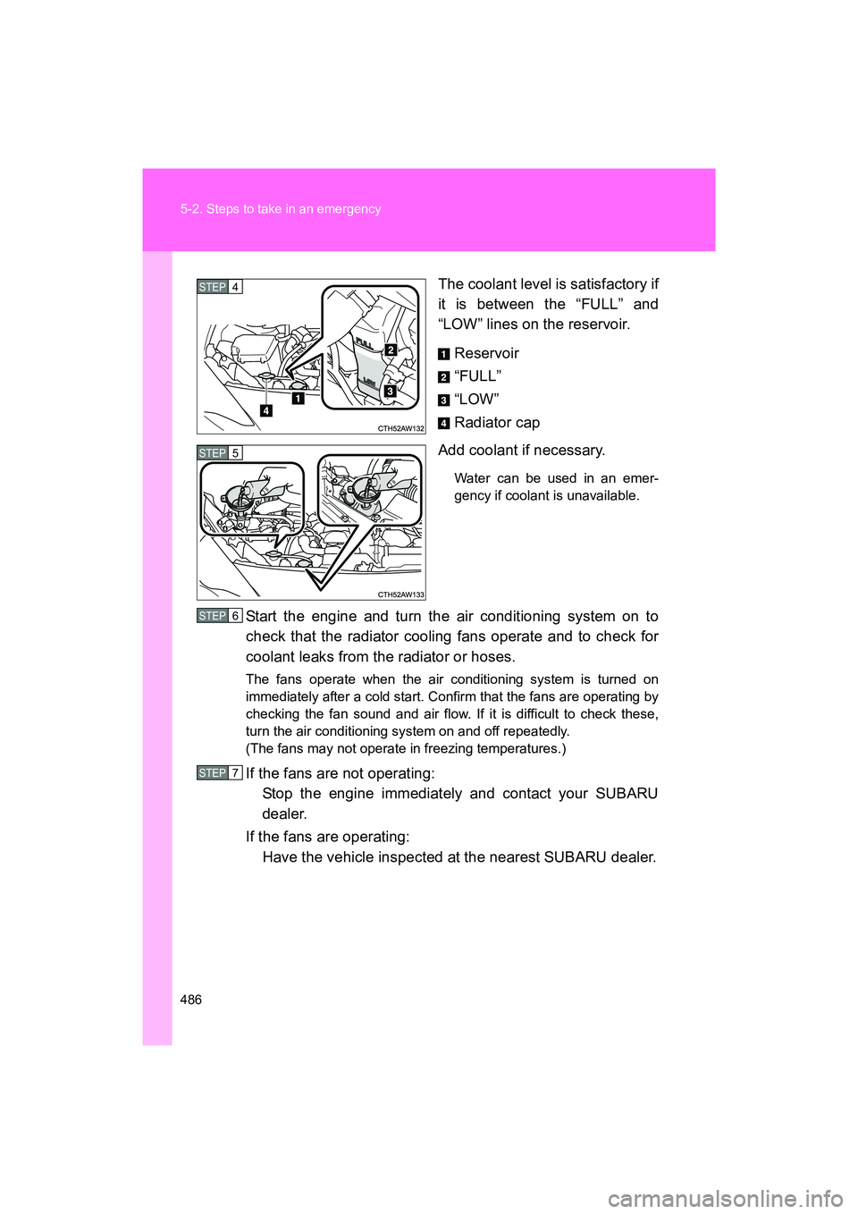 SUBARU BRZ 2018  Owners Manual 486 5-2. Steps to take in an emergency
BRZ_U (A4450BE-A)The coolant level is satisfactory if
it is between the “FULL” and
“LOW” lines on the reservoir.
Reservoir
“FULL”
“LOW”
Radiator 