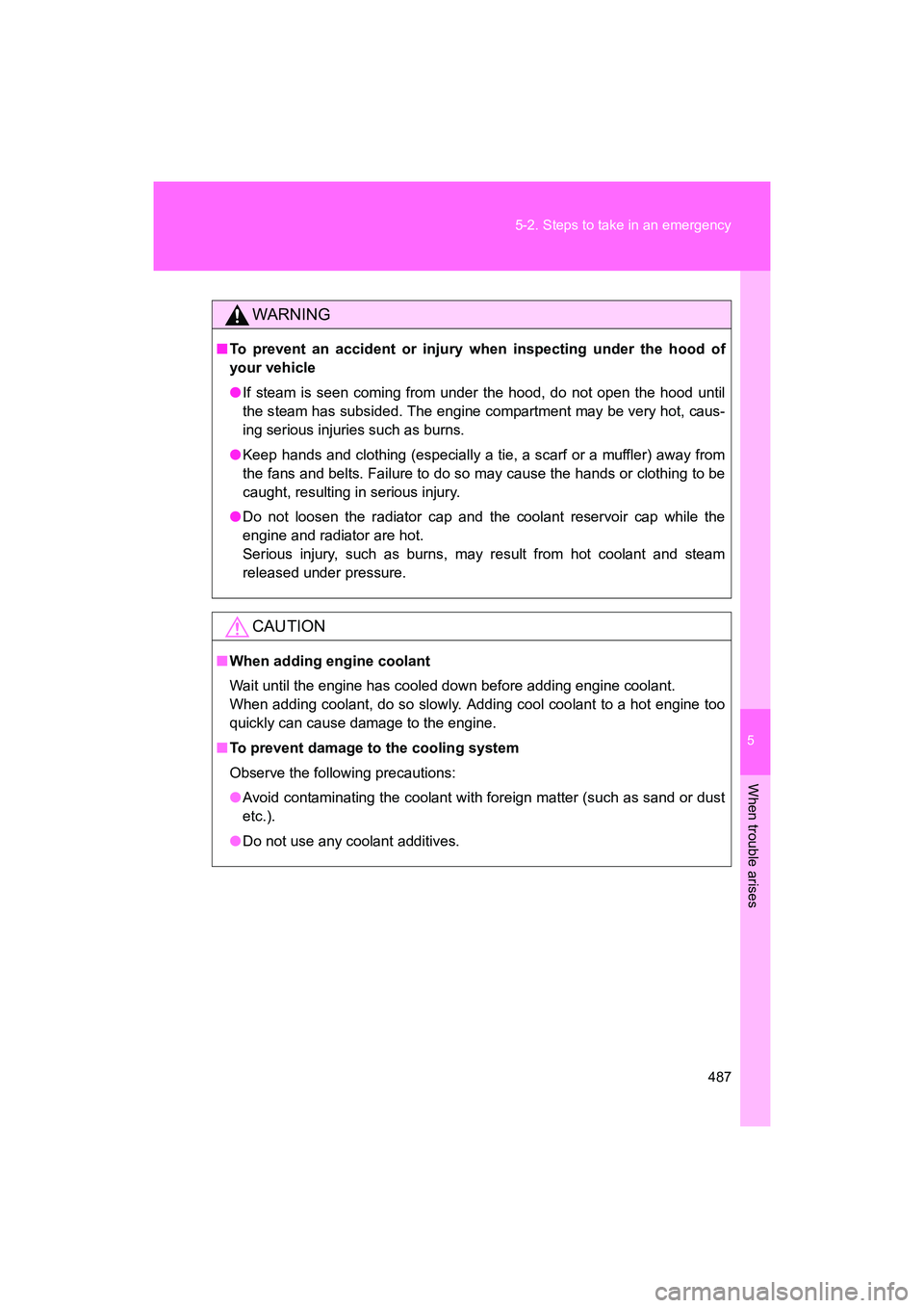 SUBARU BRZ 2018  Owners Manual 5
When trouble arises
487
5-2. Steps to take in an emergency
BRZ_U (A4450BE-A)
WARNING
■
To prevent an accident or injury when inspecting under the hood of
your vehicle
● If steam is seen coming f