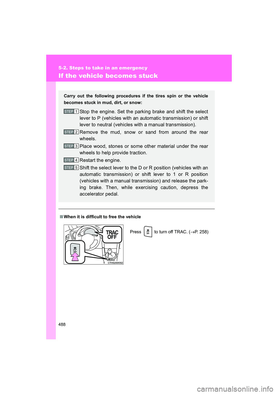SUBARU BRZ 2018  Owners Manual 488
5-2. Steps to take in an emergency
BRZ_U (A4450BE-A)
If the vehicle becomes stuck
■When it is difficult to free the vehicle Carry out the following procedures  if the tires spin or the vehicle
b
