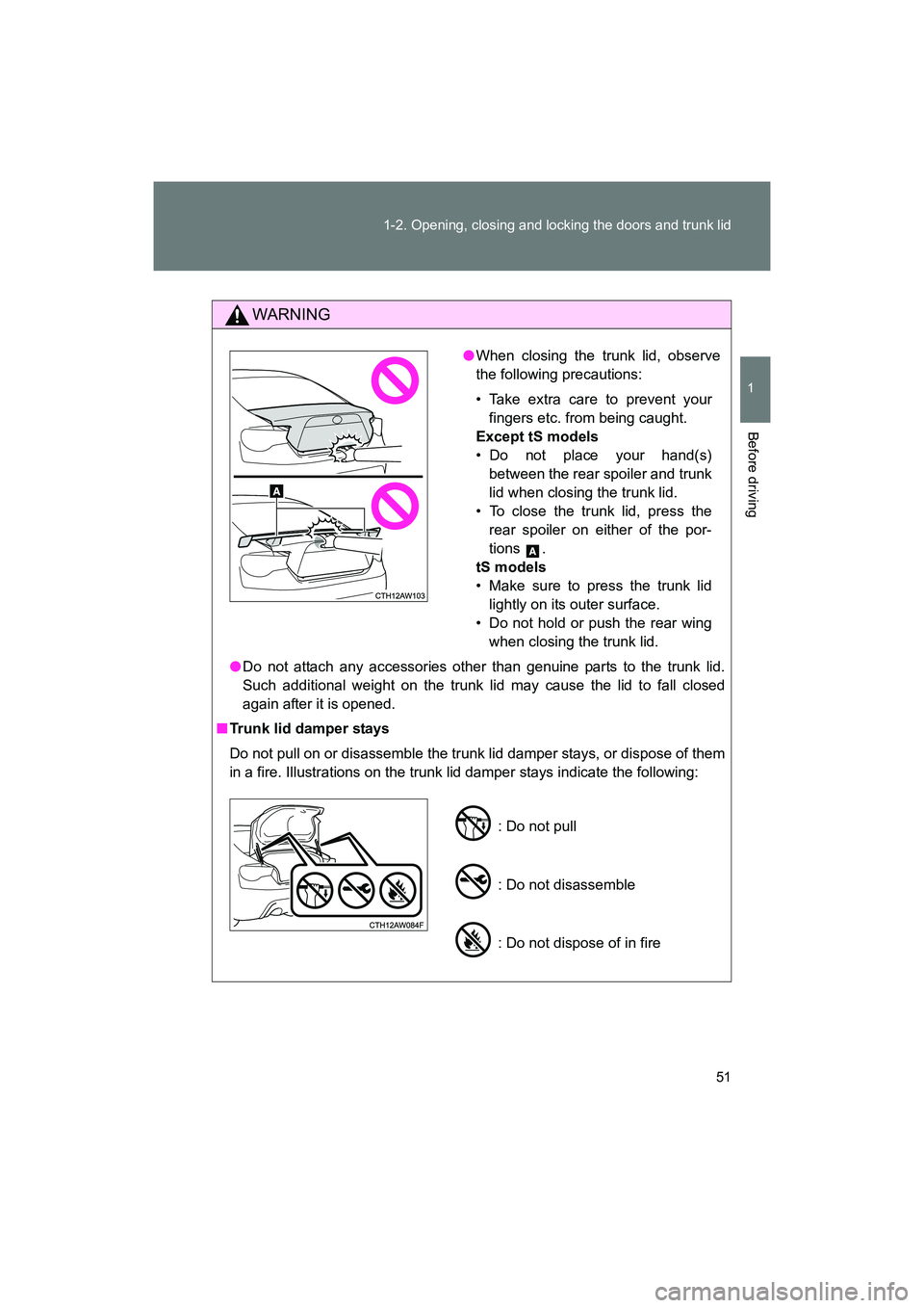 SUBARU BRZ 2018  Owners Manual 51
1-2. Opening, closing and locking the doors and trunk lid
1
Before driving
BRZ_U (A4450BE-A)
WARNING
●
Do not attach any accessories other than genuine parts to the trunk lid.
Such additional wei