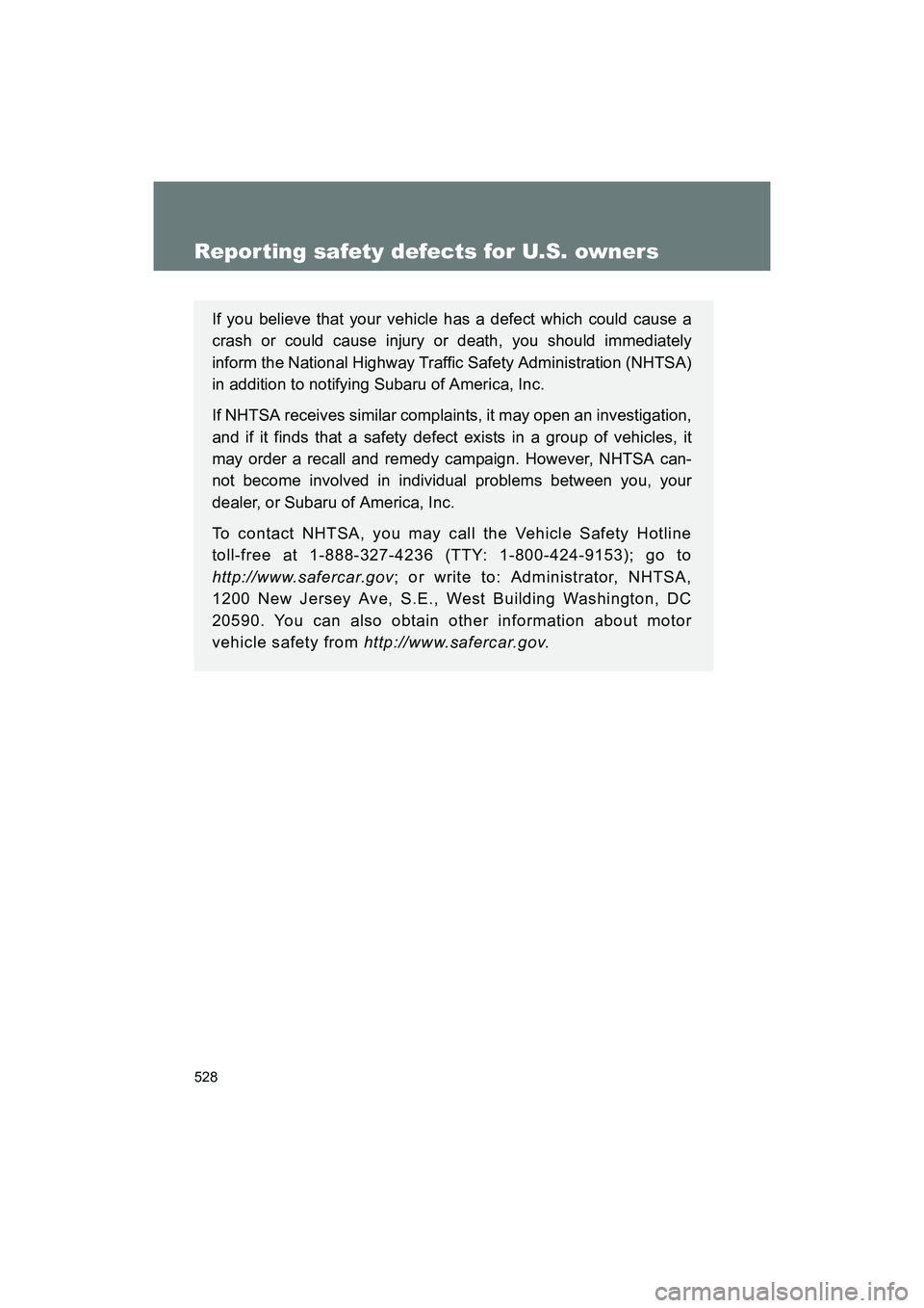 SUBARU BRZ 2018  Owners Manual 528
BRZ_U (A4450BE-A)
Reporting safety defects for U.S. owners
If you believe that your vehicle has a defect which could cause a
crash or could cause injury or death, you should immediately
inform the