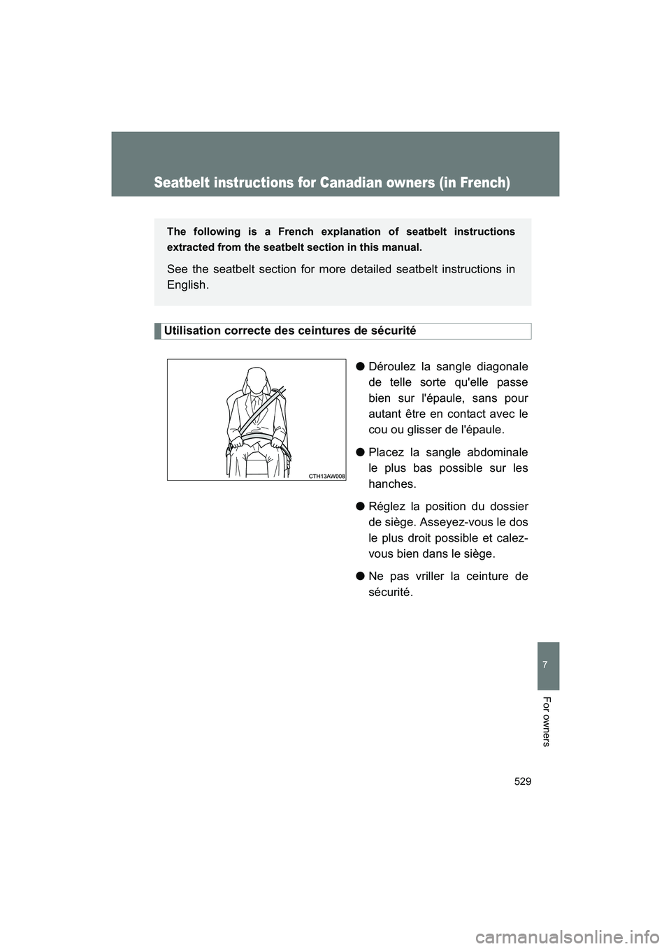 SUBARU BRZ 2018  Owners Manual 529
7
BRZ_U (A4450BE-A)
For owners
Seatbelt instructions for Canadian owners (in French)
Utilisation correcte des ceintures de sécurité●Déroulez la sangle diagonale
de telle sorte qu'elle pas