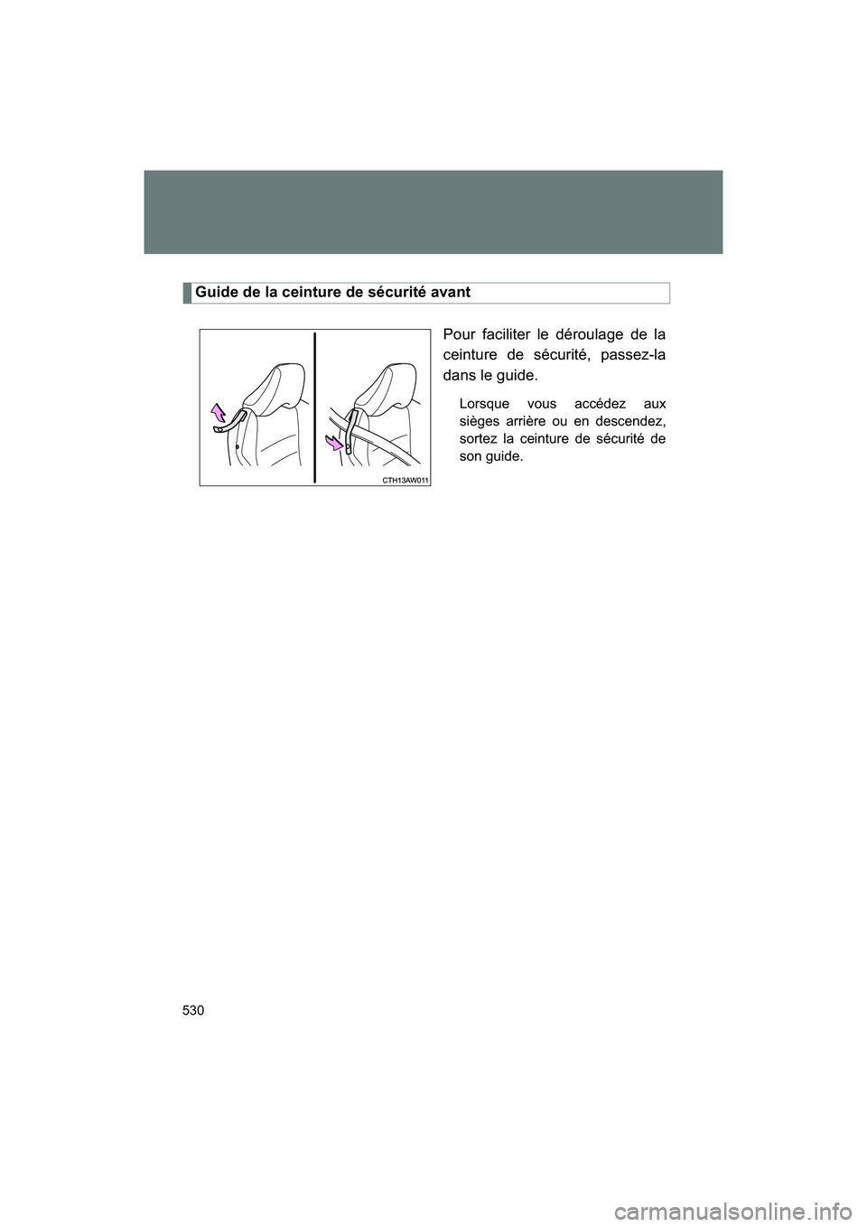 SUBARU BRZ 2018  Owners Manual 530
BRZ_U (A4450BE-A)
Guide de la ceinture de sécurité avantPour faciliter le déroulage de la
ceinture de sécurité, passez-la
dans le guide.
Lorsque vous accédez aux
sièges arrière ou en desce