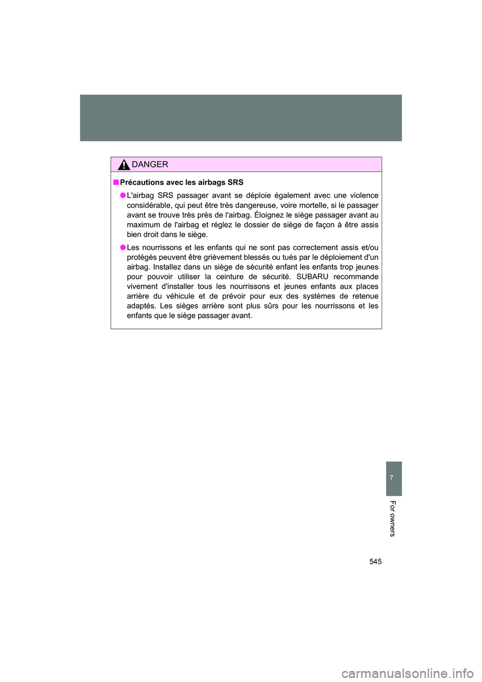 SUBARU BRZ 2018 Owners Manual 545
7
BRZ_U (A4450BE-A)
For owners
DANGER
■Précautions avec les airbags SRS
●L'airbag SRS passager avant se déploie également avec une violence
considérable, qui peut être très dangereus SUBARU BRZ 2018 Owners Manual 545
7
BRZ_U (A4450BE-A)
For owners
DANGER
■Précautions avec les airbags SRS
●L'airbag SRS passager avant se déploie également avec une violence
considérable, qui peut être très dangereus