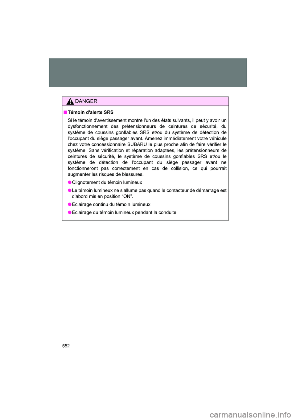 SUBARU BRZ 2018 Owners Manual 552
BRZ_U (A4450BE-A)
DANGER
■Témoin d'alerte SRS
Si le témoin d'avertissement montre l'un des états suivants, il peut y avoir un
dysfonctionnement des prétensionneurs de ceintures d SUBARU BRZ 2018 Owners Manual 552
BRZ_U (A4450BE-A)
DANGER
■Témoin d'alerte SRS
Si le témoin d'avertissement montre l'un des états suivants, il peut y avoir un
dysfonctionnement des prétensionneurs de ceintures d