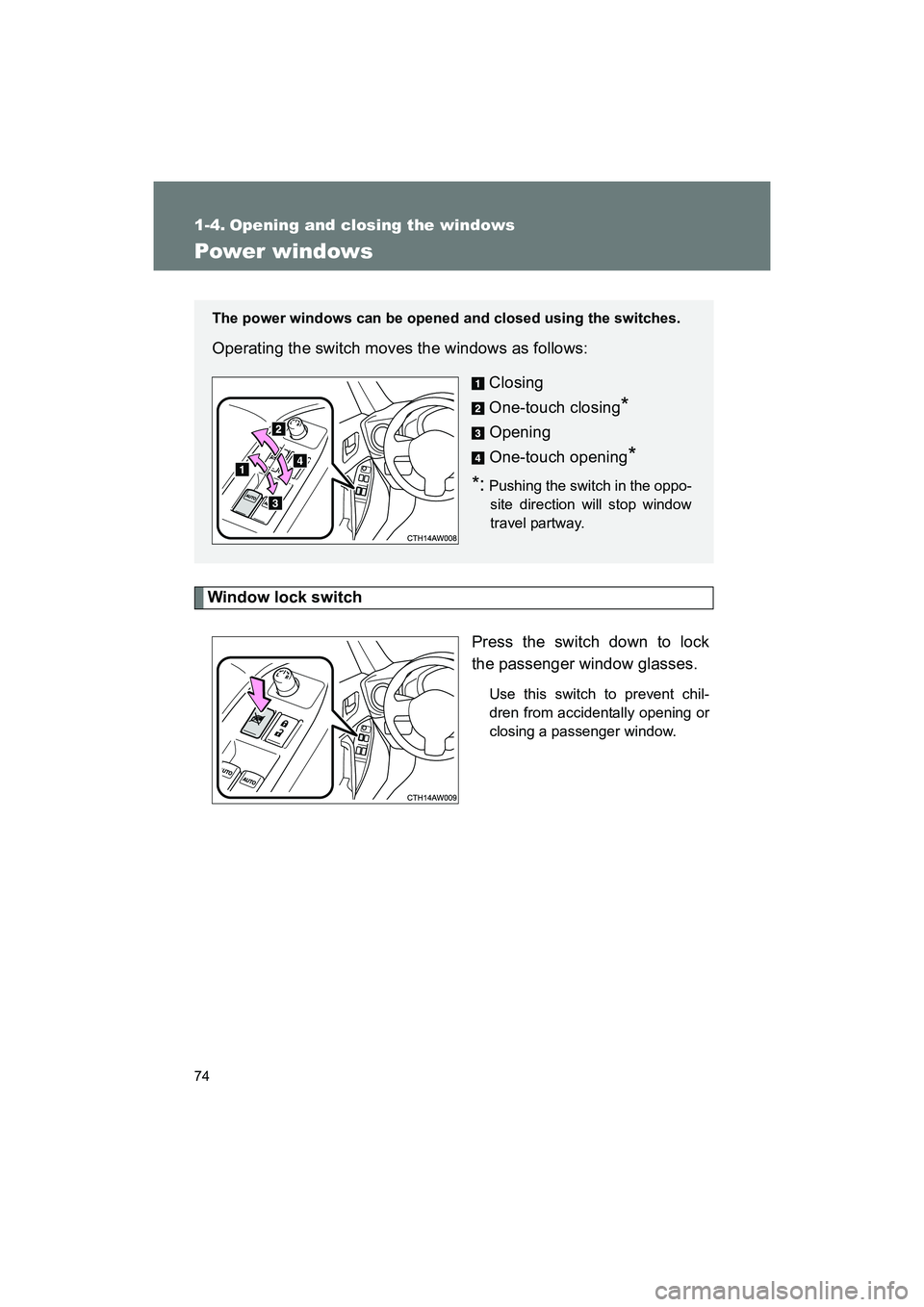 SUBARU BRZ 2018 Manual PDF 74
BRZ_U (A4450BE-A)
1-4. Opening and closing the windows
Power windows
Window lock switchPress the switch down to lock
the passenger window glasses.
Use this switch to prevent chil-
dren from acciden