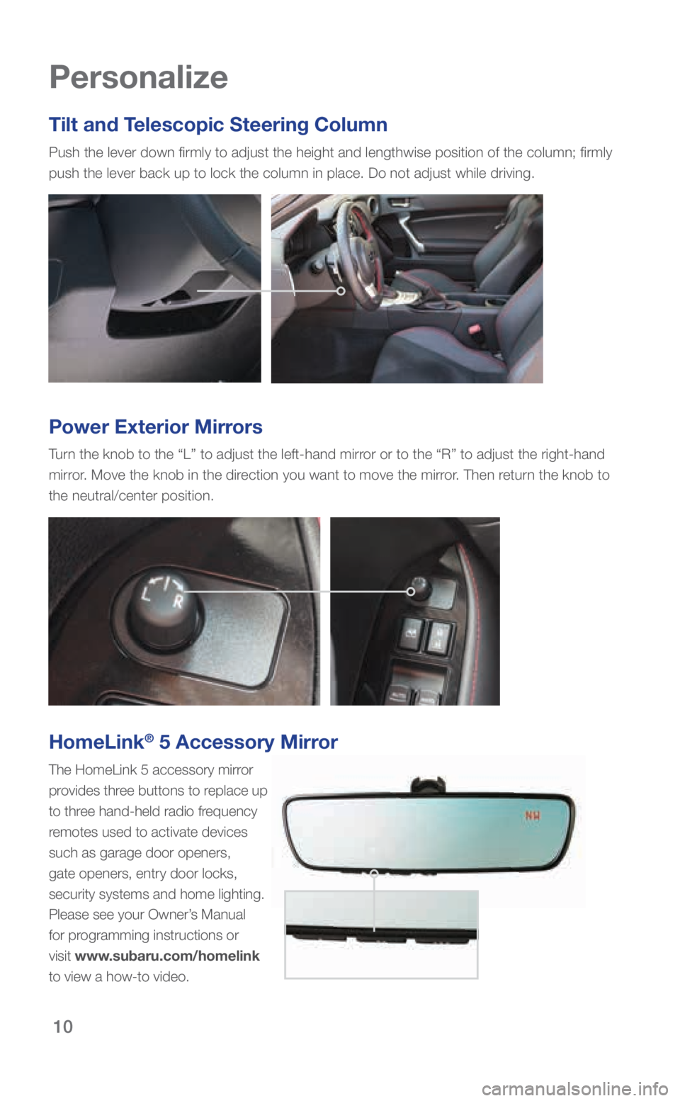 SUBARU BRZ 2018 Quick Guide 10
Personalize
Tilt and Telescopic Steering Column
Push the lever down firmly to adjust the height and lengthwise positio\
n of the column; firmly
push the lever back up to lock the column in place. SUBARU BRZ 2018 Quick Guide 10
Personalize
Tilt and Telescopic Steering Column
Push the lever down firmly to adjust the height and lengthwise positio\
n of the column; firmly
push the lever back up to lock the column in place.