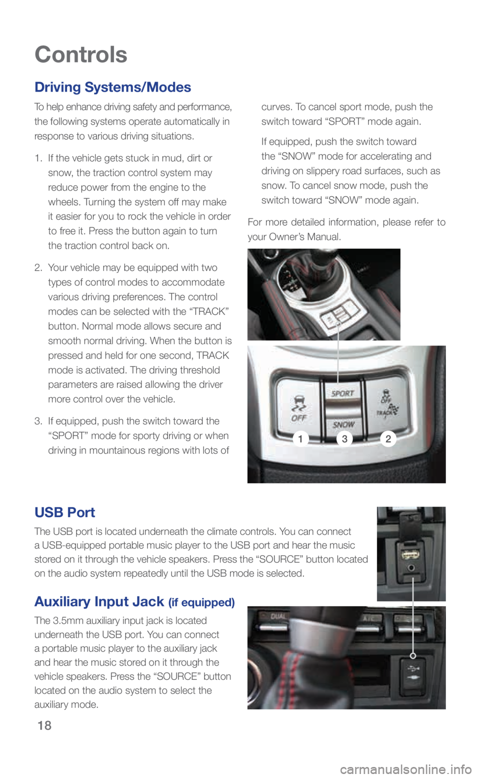 SUBARU BRZ 2018 Quick Guide 18
Driving Systems/Modes
To help enhance driving safety and performance,
the following systems operate automatically in
response to various driving situations.
1. If the vehicle gets stuck in mud, d SUBARU BRZ 2018 Quick Guide 18
Driving Systems/Modes
To help enhance driving safety and performance,
the following systems operate automatically in
response to various driving situations.
1. If the vehicle gets stuck in mud, d