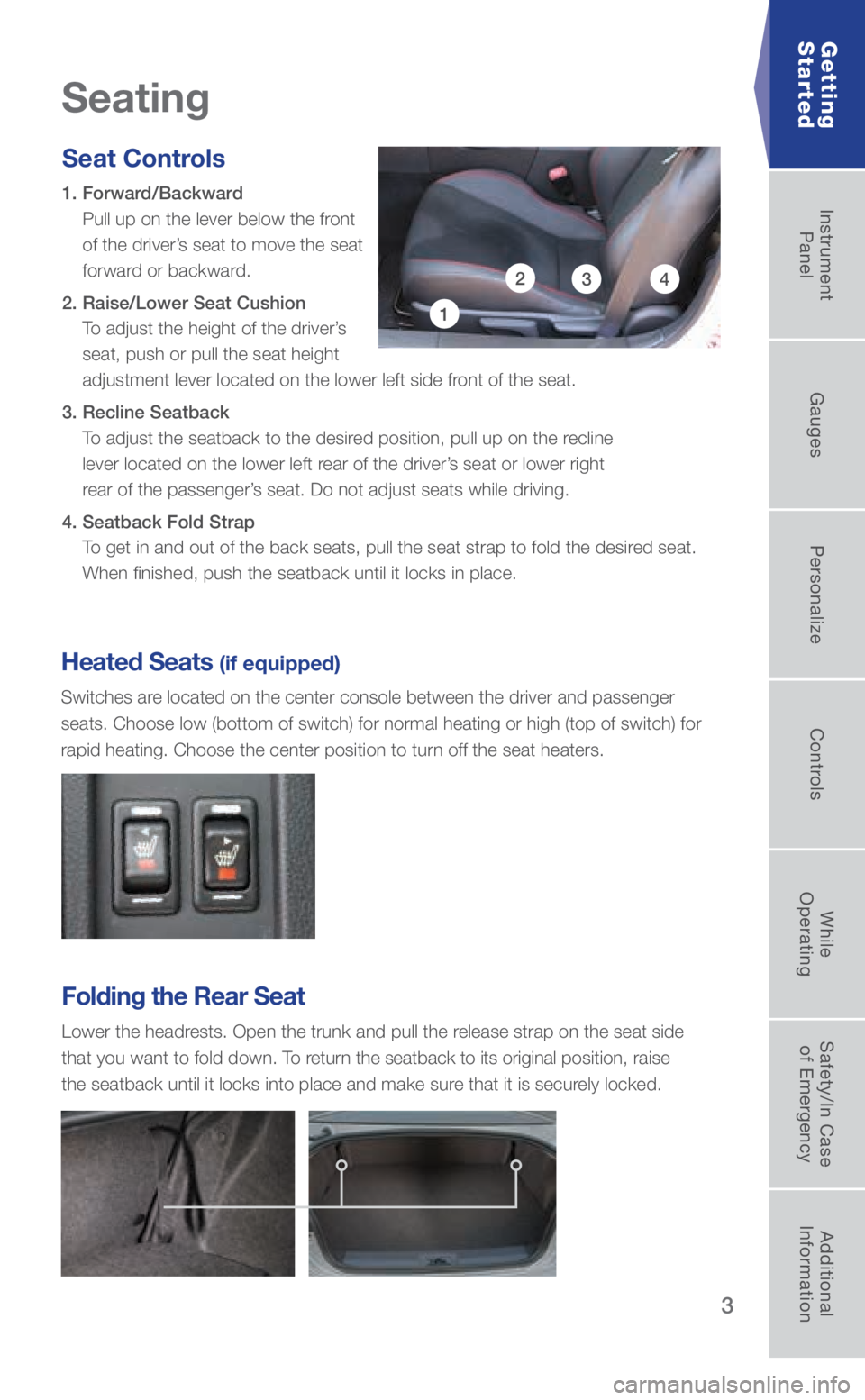 SUBARU BRZ 2018 Quick Guide 3
Seating
Seat Controls
1. Forward/Backward
Pull up on the lever below the front
of the driver’s seat to move the seat
forward or backward.
2. Raise/Lower Seat Cushion To adjust the height SUBARU BRZ 2018 Quick Guide 3
Seating
Seat Controls
1. Forward/Backward
Pull up on the lever below the front
of the driver’s seat to move the seat
forward or backward.
2. Raise/Lower Seat Cushion To adjust the height