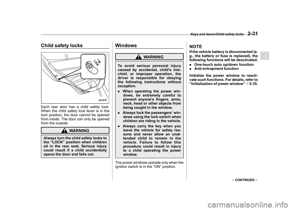 SUBARU WRX 2018 Owners Manual (131,1)
北米Model "A1700BE-B" EDITED: 2017/ 10/ 11
Child safety locksEach rear door has a child safety lock.
When the child safety lock lever is in the
lock position, the door cannot be opened
from SUBARU WRX 2018 Owners Manual (131,1)
北米Model "A1700BE-B" EDITED: 2017/ 10/ 11
Child safety locksEach rear door has a child safety lock.
When the child safety lock lever is in the
lock position, the door cannot be opened
from