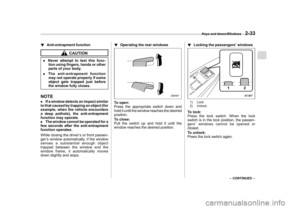 SUBARU WRX 2018 Owners Manual (133,1)
北米Model "A1700BE-B" EDITED: 2017/ 10/ 11
!Anti-entrapment function
CAUTION
.Never attempt to test this func-
tion using fingers, hands or other
parts of your body.
.The anti-entrapment fun SUBARU WRX 2018 Owners Manual (133,1)
北米Model "A1700BE-B" EDITED: 2017/ 10/ 11
!Anti-entrapment function
CAUTION
.Never attempt to test this func-
tion using fingers, hands or other
parts of your body.
.The anti-entrapment fun