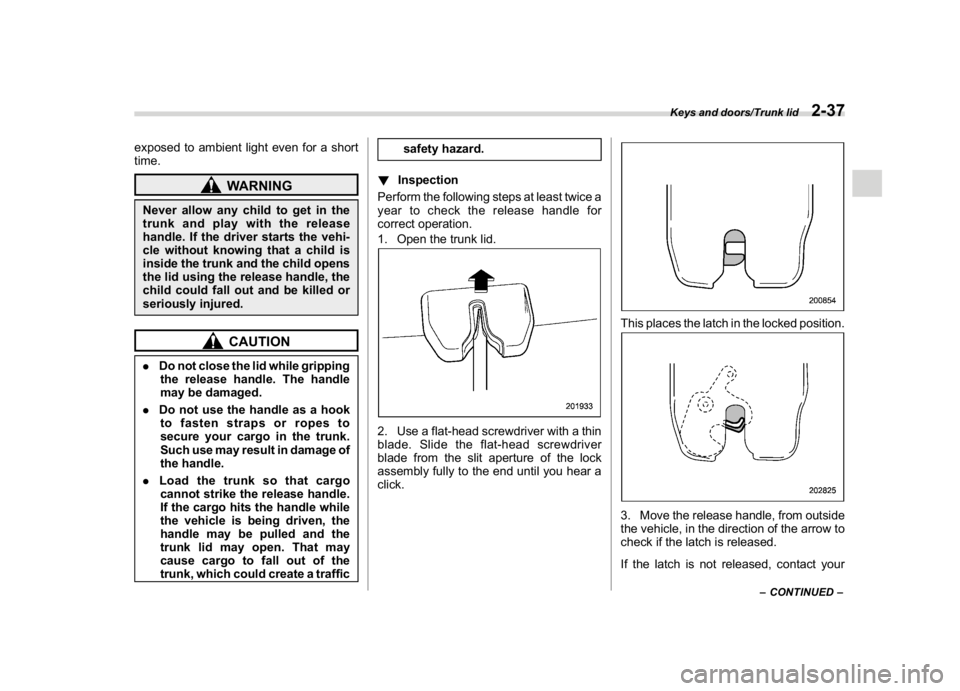 SUBARU WRX 2018 Owners Manual (137,1)
北米Model "A1700BE-B" EDITED: 2017/ 10/ 11
exposed to ambient light even for a short
time.
WARNING
Never allow any child to get in the
trunk and play with the release
handle. If the driver s SUBARU WRX 2018 Owners Manual (137,1)
北米Model "A1700BE-B" EDITED: 2017/ 10/ 11
exposed to ambient light even for a short
time.
WARNING
Never allow any child to get in the
trunk and play with the release
handle. If the driver s