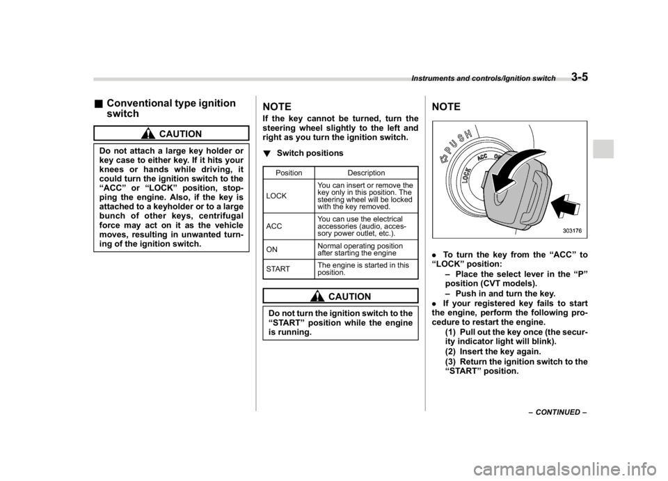 SUBARU WRX 2018 Owners Manual (147,1)
北米Model "A1700BE-B" EDITED: 2017/ 10/ 11
&Conventional type ignition
switch
CAUTION
Do not attach a large key holder or
key case to either key. If it hits your
knees or hands while driving SUBARU WRX 2018 Owners Manual (147,1)
北米Model "A1700BE-B" EDITED: 2017/ 10/ 11
&Conventional type ignition
switch
CAUTION
Do not attach a large key holder or
key case to either key. If it hits your
knees or hands while driving