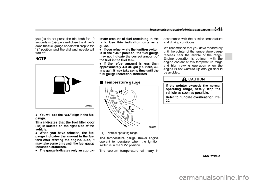 SUBARU WRX 2018 Owners Manual (153,1)
北米Model "A1700BE-B" EDITED: 2017/ 10/ 11
you (a) do not press the trip knob for 10
seconds or (b) open and close the driver’s
door, the fuel gauge needle will drop to the
“E”position SUBARU WRX 2018 Owners Manual (153,1)
北米Model "A1700BE-B" EDITED: 2017/ 10/ 11
you (a) do not press the trip knob for 10
seconds or (b) open and close the driver’s
door, the fuel gauge needle will drop to the
“E”position