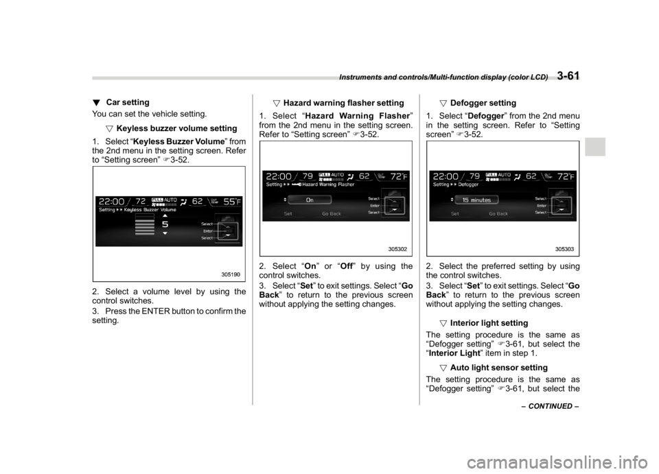 SUBARU WRX 2018 Owners Manual (203,1)
北米Model "A1700BE-B" EDITED: 2017/ 10/ 11
!Car setting
You can set the vehicle setting.
!Keyless buzzer volume setting
1. Select“Keyless Buzzer Volume”from
the 2nd menu in the setting s SUBARU WRX 2018 Owners Manual (203,1)
北米Model "A1700BE-B" EDITED: 2017/ 10/ 11
!Car setting
You can set the vehicle setting.
!Keyless buzzer volume setting
1. Select“Keyless Buzzer Volume”from
the 2nd menu in the setting s