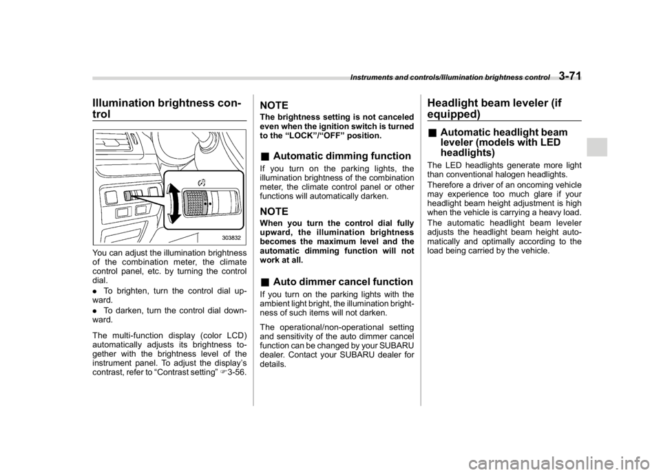 SUBARU WRX 2018 Owners Manual (213,1)
北米Model "A1700BE-B" EDITED: 2017/ 10/ 11
Illumination brightness con-
trolYou can adjust the illumination brightness
of the combination meter, the climate
control panel, etc. by turning th SUBARU WRX 2018 Owners Manual (213,1)
北米Model "A1700BE-B" EDITED: 2017/ 10/ 11
Illumination brightness con-
trolYou can adjust the illumination brightness
of the combination meter, the climate
control panel, etc. by turning th