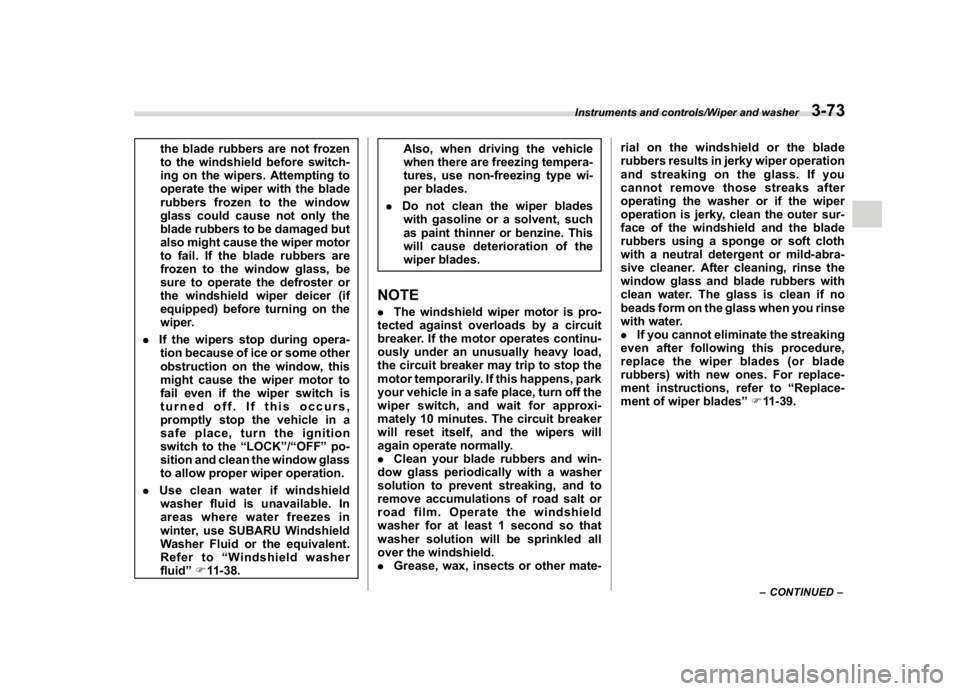 SUBARU WRX 2018  Owners Manual (215,1)
北米Model "A1700BE-B" EDITED: 2017/ 10/ 11
the blade rubbers are not frozen
to the windshield before switch-
ing on the wipers. Attempting to
operate the wiper with the blade
rubbers frozen 