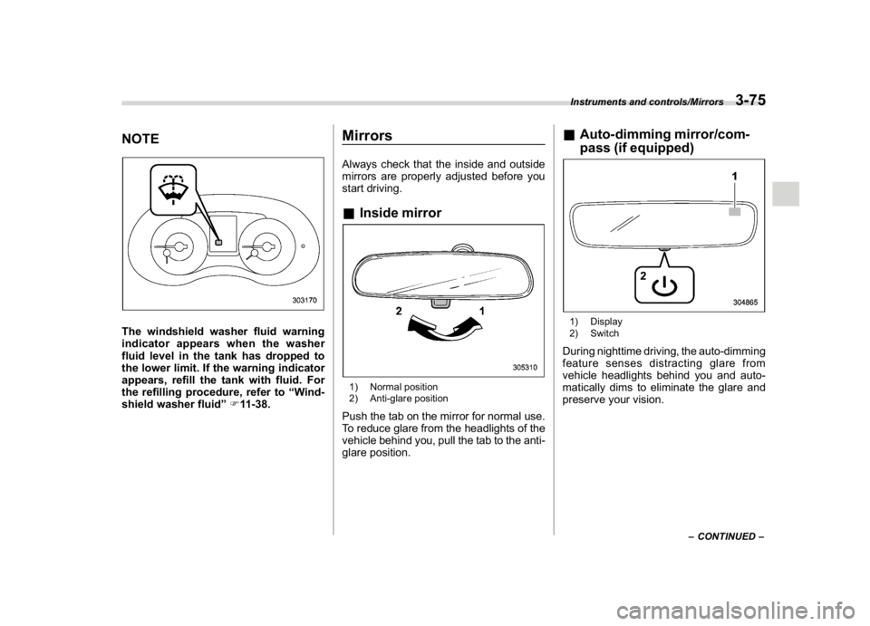 SUBARU WRX 2018 Owners Manual (217,1)
北米Model "A1700BE-B" EDITED: 2017/ 10/ 11
NOTEThe windshield washer fluid warning
indicator appears when the washer
fluid level in the tank has dropped to
the lower limit. If the warning in SUBARU WRX 2018 Owners Manual (217,1)
北米Model "A1700BE-B" EDITED: 2017/ 10/ 11
NOTEThe windshield washer fluid warning
indicator appears when the washer
fluid level in the tank has dropped to
the lower limit. If the warning in