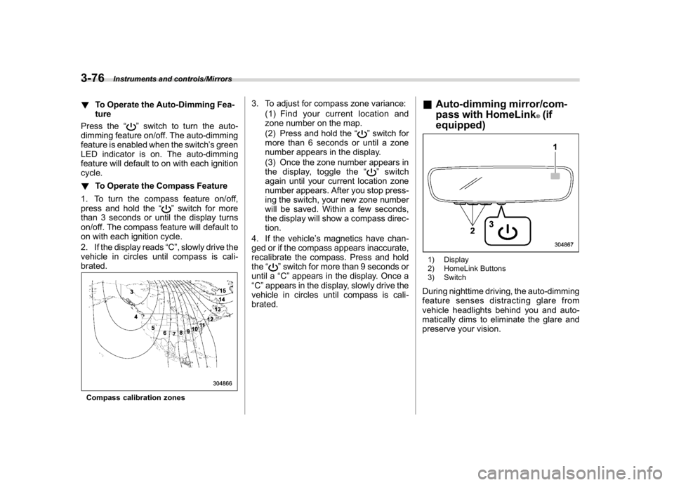 SUBARU WRX 2018  Owners Manual (218,1)
北米Model "A1700BE-B" EDITED: 2017/ 10/ 11
!To Operate the Auto-Dimming Fea-
ture
Press the“
”switch to turn the auto-
dimming feature on/off. The auto-dimming
feature is enabled when th