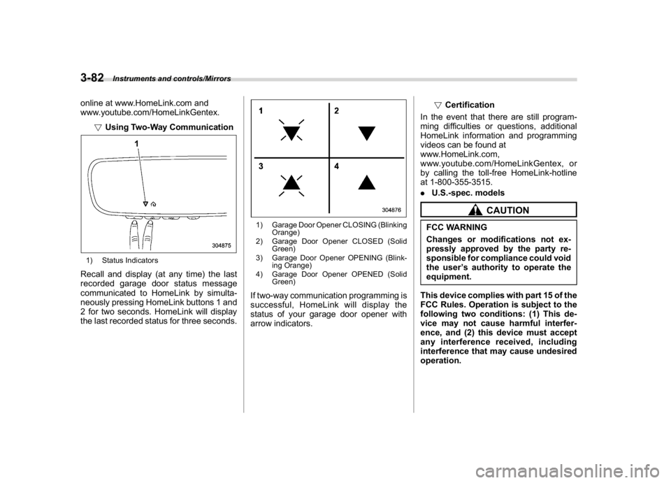 SUBARU WRX 2018  Owners Manual (224,1)
北米Model "A1700BE-B" EDITED: 2017/ 10/ 11
online at www.HomeLink.com and
www.youtube.com/HomeLinkGentex.
!Using Two-Way Communication1) Status IndicatorsRecall and display (at any time) the