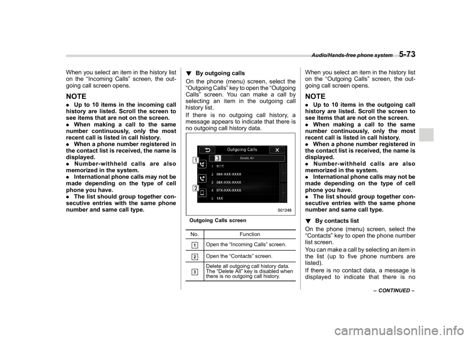 SUBARU WRX 2018 Owners Manual (317,1)
北米Model "A1700BE-B" EDITED: 2017/ 10/ 11
When you select an item in the history list
on the“Incoming Calls”screen, the out-
going call screen opens.NOTE.Up to 10 items in the incoming SUBARU WRX 2018 Owners Manual (317,1)
北米Model "A1700BE-B" EDITED: 2017/ 10/ 11
When you select an item in the history list
on the“Incoming Calls”screen, the out-
going call screen opens.NOTE.Up to 10 items in the incoming