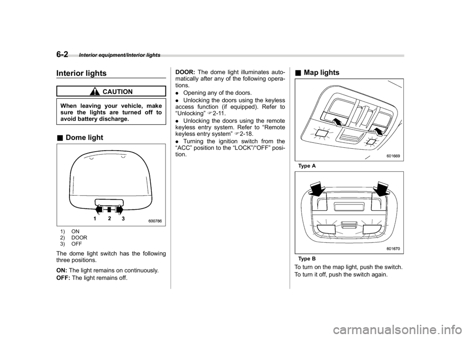 SUBARU WRX 2018  Owners Manual (340,1)
北米Model "A1700BE-B" EDITED: 2017/ 10/ 11
Interior lights
CAUTION
When leaving your vehicle, make
sure the lights are turned off to
avoid battery discharge.&Dome light1) ON
2) DOOR
3) OFFTh